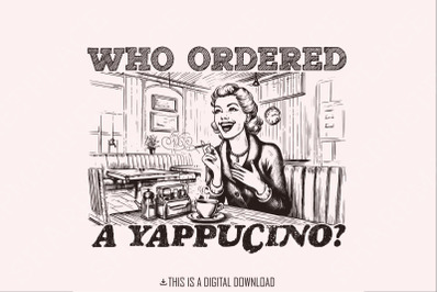 Who Ordered a Yappachino Retro Woman in Coffee Shop PNG, Vintage Cafe Illustration, Funny Coffee Lover Art, Digital Download, Quirky Retro