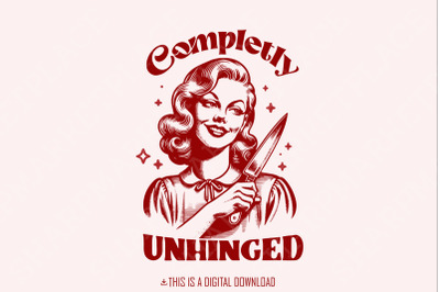 Completely Unhinged SVG PNG, Retro Unhinged Girl Design, Funny Mental Health, Vintage Sarcastic Graphic Tee, Trendy Housewife Sublimation