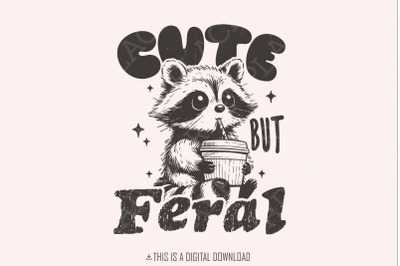 Cute But Feral Raccoon PNG SVG, Funny Sarcastic Quote, Vintage Snarky Sublimation Design, Adult Humor, Summer Retro Shirt Feral Girl Clipart