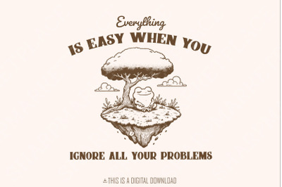 Everything Is Easy When You Ignore All Your Problems PNG SVG, Funny Frog Vintage Design, Funny Animal Quotes, Retro Sarcastic Sayings