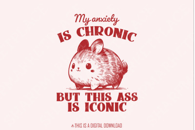 My Anxiety is Chronic But This Ass Is Iconic Funny Bunny Vintage Animal Sayings Instant Download PNG Sublimation File