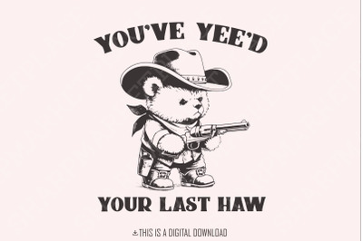 You&#039;ve Yee&#039;d Your Last Haw Funny Western Cowboy Bear Vintage Animal Sayings, Instant Download, PNG SVG Sublimation File