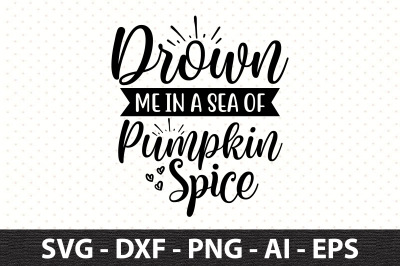 Drown Me in a Sea of Pumpkin Spice svg