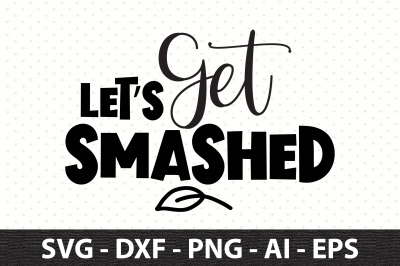 Lets Get Smashed (1) svg