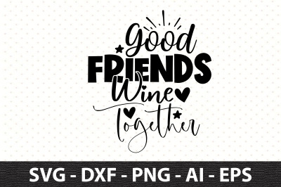 Good Friends Wine Together svg