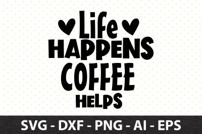 Life Happens Coffee Helps svg