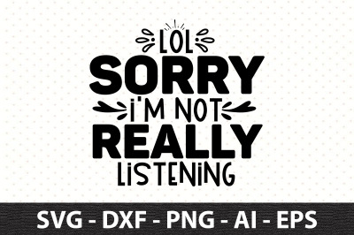 Lol Sorry I am Not Really Listening svg