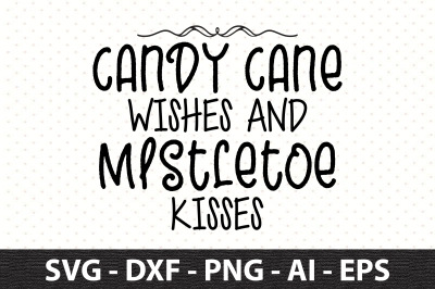 Candy Cane Wishes and Mistletoe Kisses svg