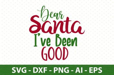 Dear Santa I have Been Good svg