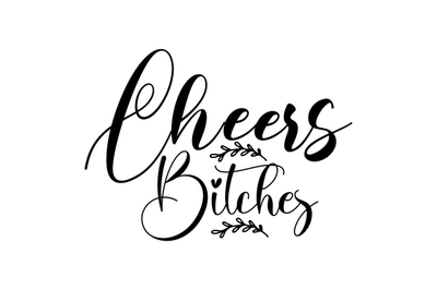 Cheers Bitches svg