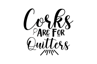 Corks Are For Quitters svg