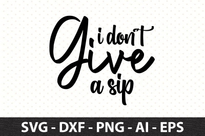 I Do not Give A Sip svg