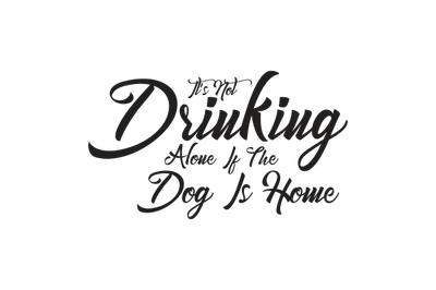 Its Not Drinking Alone If The Dog Is Home svg