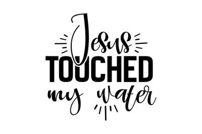 Jesus Touched My Water svg