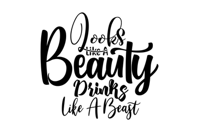 Looks Like A Beauty Drinks Like A Beast svg