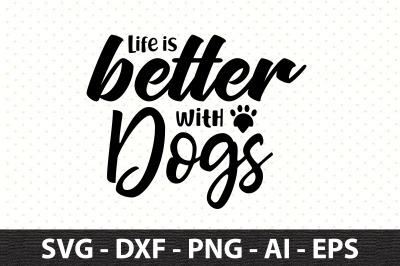 Life is better with dogs svg