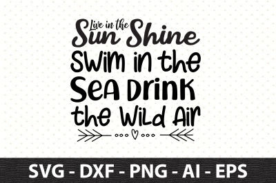 Live in the Sun Shine Swim in the Sea drink the Wild Air svg