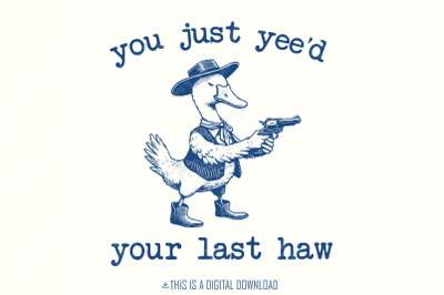 You just Yee&#039;d your last Haw PNG, Funny Goose Png, Silly Goose Shirt Design, Meme Shirt, Animal Lover Gift, Silly Goose Png