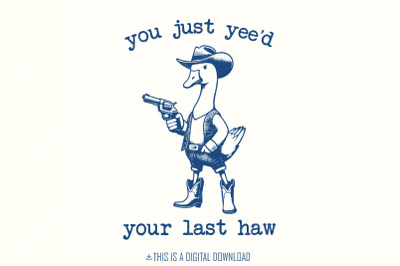 You just Yee&#039;d your last Haw PNG, Funny Goose Png, Silly Goose Shirt Design, Meme Shirt, Animal Lover Gift, Silly Goose Png