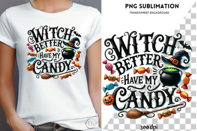 Witch Better Have My Candy, Fun Halloween PNG for DTF Printing, Transp