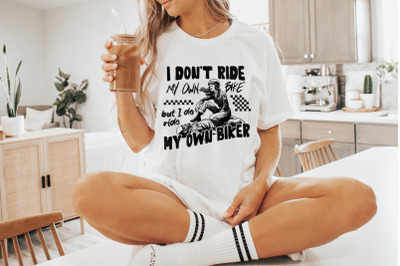 I Don&#039;t Ride My Own Bike But I Do Ride My Own Biker png, Biker png, Gi