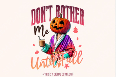 Don&#039;t Bother Me Until Fall Png, Funny Pumpkin Halloween Png, Halloween