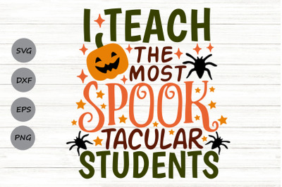 I Teach The Most Spooktacular Students Svg&2C; Halloween Teacher Svg.