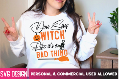 You Say Witch Like it&#039;s a Bad Thing t-shirt,Halloween Shirt Svg, Scary