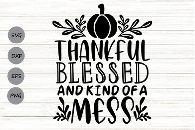 Thankful Blessed And Kind Of A Mess Svg, Thanksgiving Svg, Fall Svg.