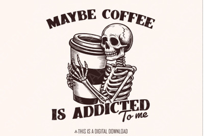 Maybe Coffee is Addicted to Me PNG, Funny Coffee Lover Gift, Iced Coff