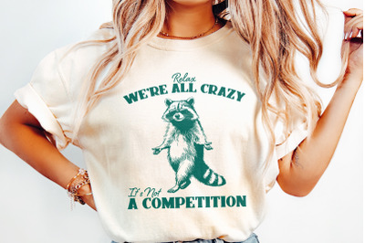 Relax We&#039;re All Crazy It&#039;s Not A Competition PNG, Funny Raccoon Design