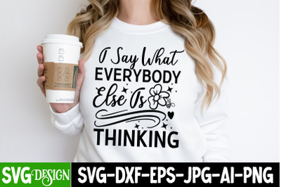 I Say What Everybody Else is Thinking t-shirt design,