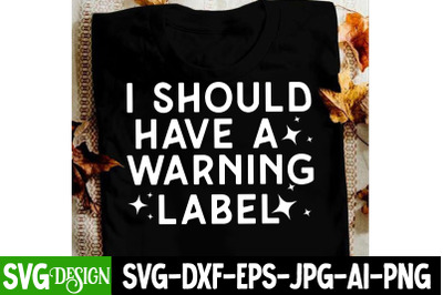 I Should Have a Warning Label t-shirt design&2C;