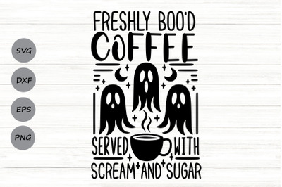 Freshly Boo&#039;d Coffee Served With Scream and Sugar Svg, Coffee Svg.