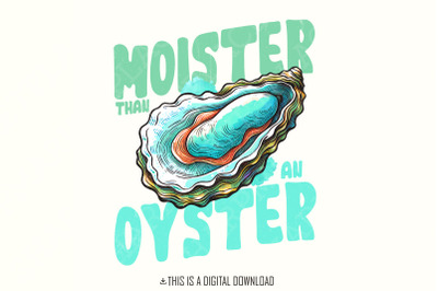 Moister Than An Oyster Graphic PNG&2C; Fun Adult Humour PNG&2C; Seafood Shir