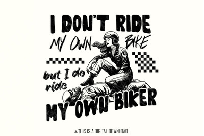 I Don&#039;t Ride My Own Bike But I Do Ride My Own Biker png, Biker png, Gi
