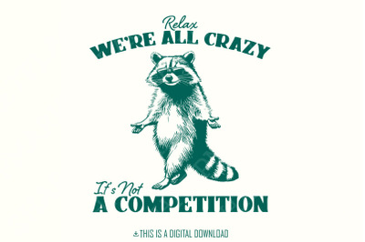 Relax We&#039;re All Crazy It&#039;s Not A Competition PNG, Funny Raccoon Design