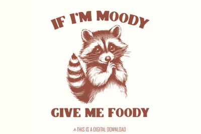 If I&#039;m Moody Give Me Foody PNG, Funny Raccoon Design, Sarcastic Shirt