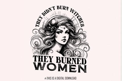 They Didn&#039;t Burn Witches They Burned Women PNG, Feminist Witch Digital