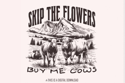 Skip the Flowers Buy Me Cows Instead png, Western Sublimation, Valenti