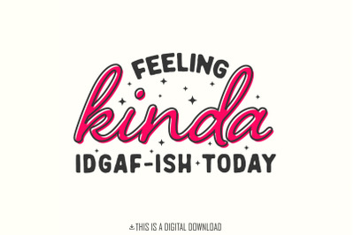 Feeling Kinda IDGAF-ish Today png, Sarcastic png, Funny png, IDGAF png