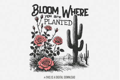 Bloom Where You Are Planted PNG, Cactus png, Boho Sublimation Designs,