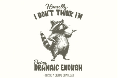 Honestly, I Don&#039;t Think I&#039;m Being Dramatic Enough, Funny Raccoon PNG,