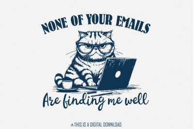 None Of Your Emails Are Finding Me Well, Funny Grumpy Cat Sarcastic Of