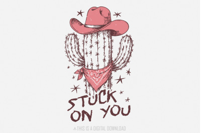 Stuck On You PNG, Cactus Png, Western Sublimation Design, Digital Down