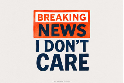 Breaking News I Don&#039;t Care PNG, Funny Sarcastic Humor Design, Digital