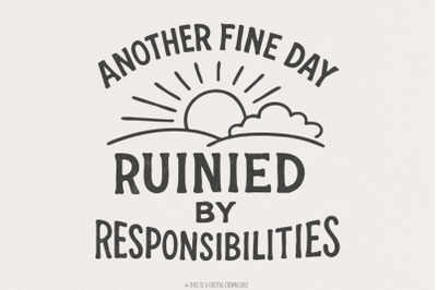 Another Fine Day Ruined by Responsibilities Png, Funny Quote, Sarcasti
