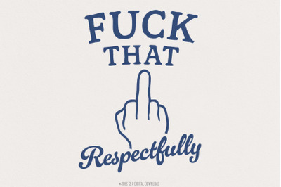 Fuck That Respectfully PNG, Sarcastic Tshirt Digital Download, Mental