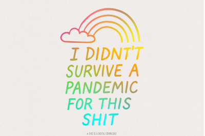 I Didn&#039;t Survive the Pandemic for this Shit PNG, Social Justice Art, A