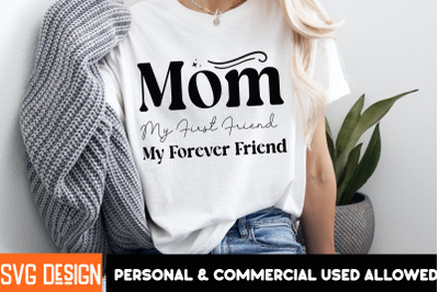 Mom my First Friend My Forever Friend SVG Design, Mom my First Friend